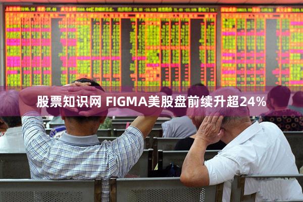 股票知识网 FIGMA美股盘前续升超24%