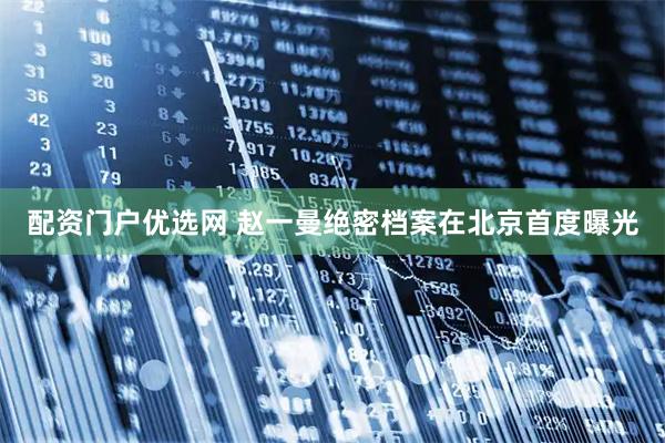配资门户优选网 赵一曼绝密档案在北京首度曝光